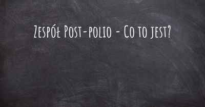 Zespół Post-polio - Co to jest?