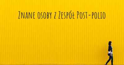 Znane osoby z Zespół Post-polio