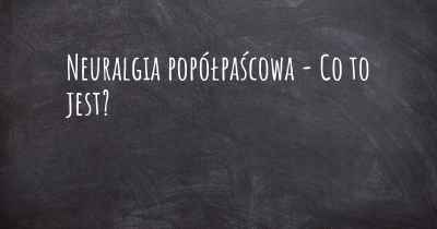 Neuralgia popółpaścowa - Co to jest?