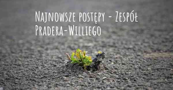 Najnowsze postępy - Zespół Pradera-Williego