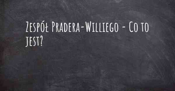 Zespół Pradera-Williego - Co to jest?