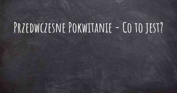 Przedwczesne Pokwitanie - Co to jest?