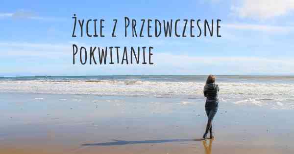 Życie z Przedwczesne Pokwitanie