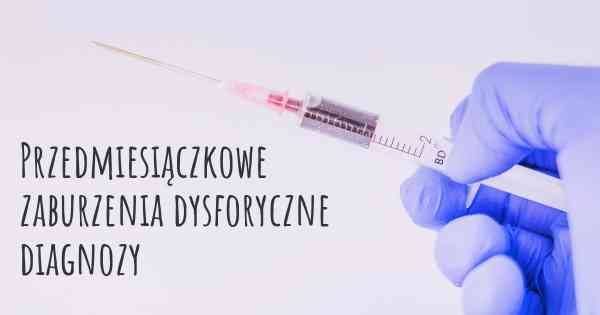 Przedmiesiączkowe zaburzenia dysforyczne diagnozy