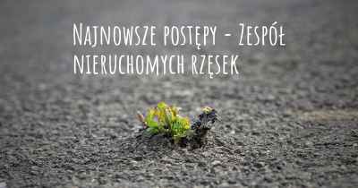 Najnowsze postępy - Zespół nieruchomych rzęsek