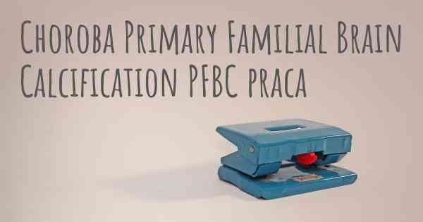 Choroba Primary Familial Brain Calcification PFBC praca