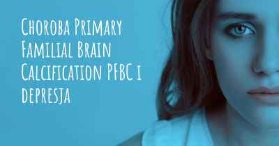 Choroba Primary Familial Brain Calcification PFBC i depresja