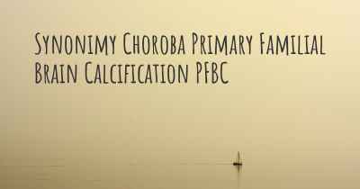 Synonimy Choroba Primary Familial Brain Calcification PFBC