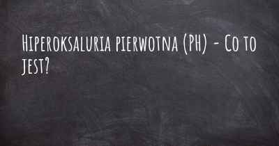 Hiperoksaluria pierwotna (PH) - Co to jest?