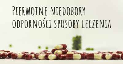 Pierwotne niedobory odporności sposoby leczenia