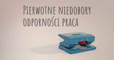 Pierwotne niedobory odporności praca