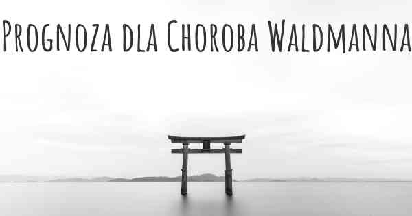 Prognoza dla Choroba Waldmanna