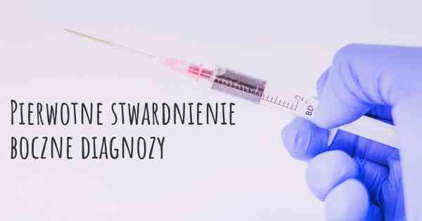 Pierwotne stwardnienie boczne diagnozy