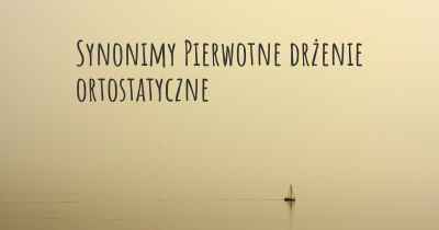 Synonimy Pierwotne drżenie ortostatyczne