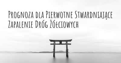 Prognoza dla Pierwotne Stwardniające Zapalenie Dróg Żółciowych