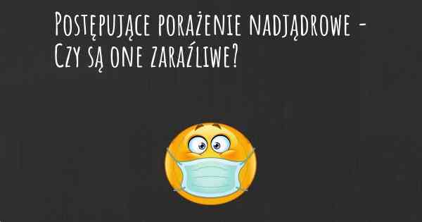 Postępujące porażenie nadjądrowe - Czy są one zaraźliwe?