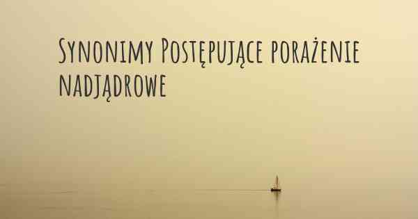 Synonimy Postępujące porażenie nadjądrowe