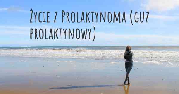 Życie z Prolaktynoma (guz prolaktynowy)
