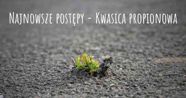 Najnowsze postępy - Kwasica propionowa