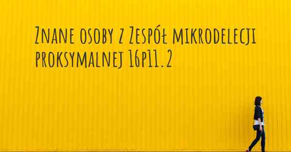 Znane osoby z Zespół mikrodelecji proksymalnej 16p11.2