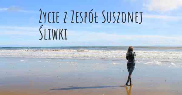 Życie z Zespół Suszonej Śliwki