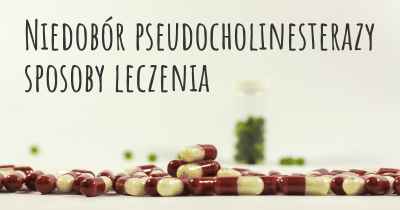 Niedobór pseudocholinesterazy sposoby leczenia