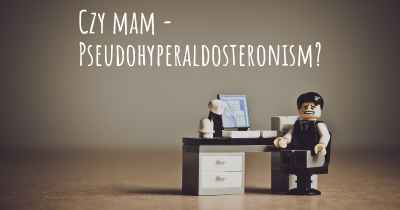 Czy mam - Pseudohyperaldosteronism?