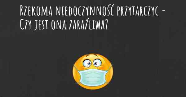 Rzekoma niedoczynność przytarczyc - Czy jest ona zaraźliwa?