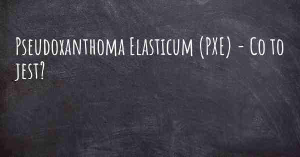 Pseudoxanthoma Elasticum (PXE) - Co to jest?