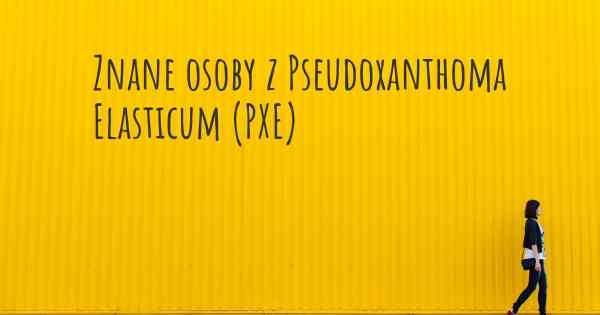 Znane osoby z Pseudoxanthoma Elasticum (PXE)