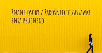 Znane osoby z Zarośnięcie zastawki pnia płucnego