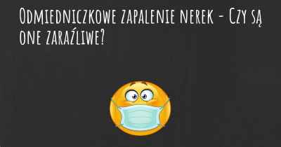 Odmiedniczkowe zapalenie nerek - Czy są one zaraźliwe?