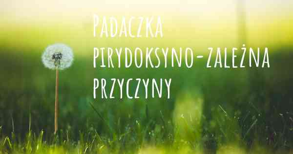 Padaczka pirydoksyno-zależna przyczyny