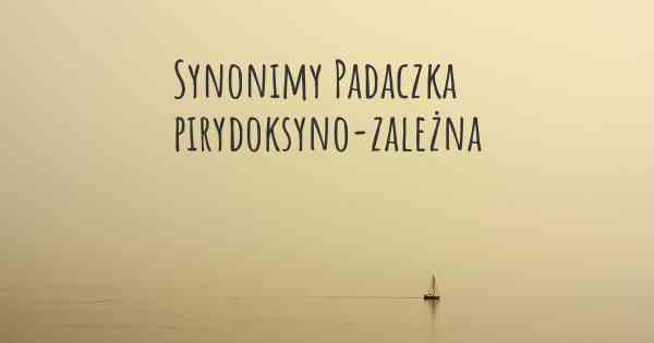 Synonimy Padaczka pirydoksyno-zależna