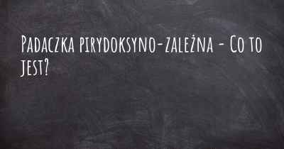 Padaczka pirydoksyno-zależna - Co to jest?