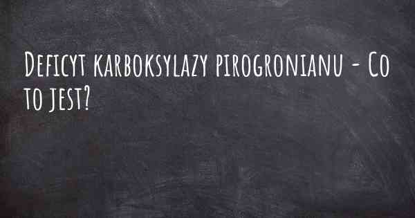 Deficyt karboksylazy pirogronianu - Co to jest?