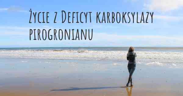Życie z Deficyt karboksylazy pirogronianu