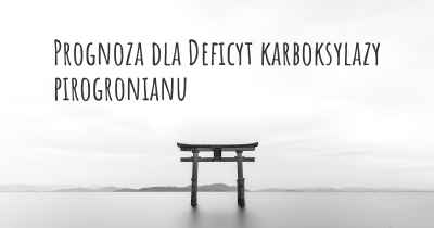 Prognoza dla Deficyt karboksylazy pirogronianu