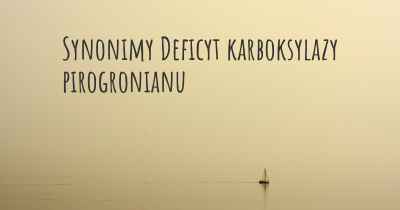 Synonimy Deficyt karboksylazy pirogronianu