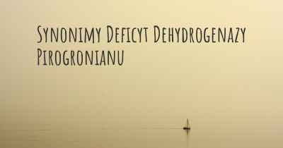 Synonimy Deficyt Dehydrogenazy Pirogronianu
