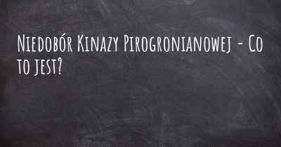 Niedobór Kinazy Pirogronianowej - Co to jest?