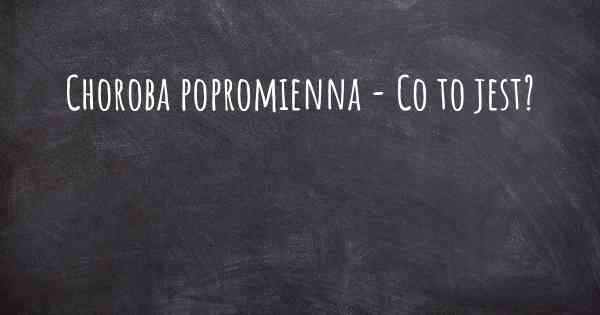 Choroba popromienna - Co to jest?