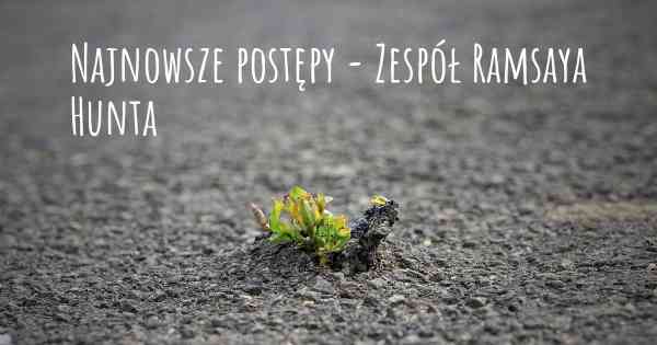 Najnowsze postępy - Zespół Ramsaya Hunta