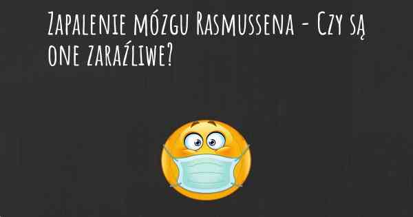 Zapalenie mózgu Rasmussena - Czy są one zaraźliwe?