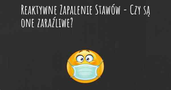 Reaktywne Zapalenie Stawów - Czy są one zaraźliwe?