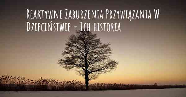 Reaktywne Zaburzenia Przywiązania W Dzieciństwie - Ich historia