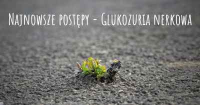 Najnowsze postępy - Glukozuria nerkowa