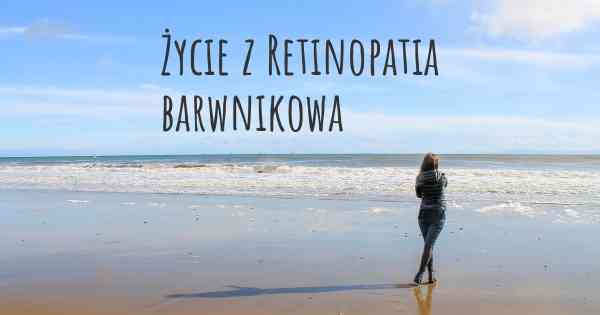 Życie z Retinopatia barwnikowa