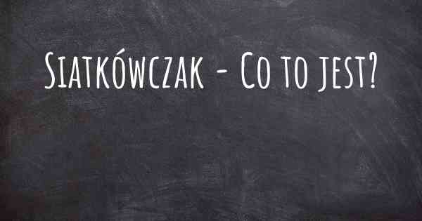 Siatkówczak - Co to jest?