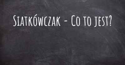 Siatkówczak - Co to jest?